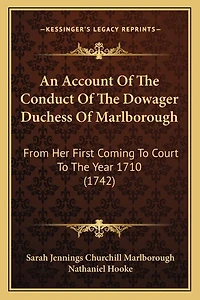 An Account Of The Conduct Of The Dowager Duchess Of Marlborough: From Her First Coming To Court To The Year 1710 (1742)