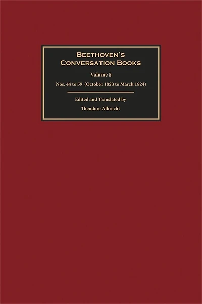 Beethoven's Conversation Books Volume 5: Nos. 44 to 59 (October 1823 to March 1824)