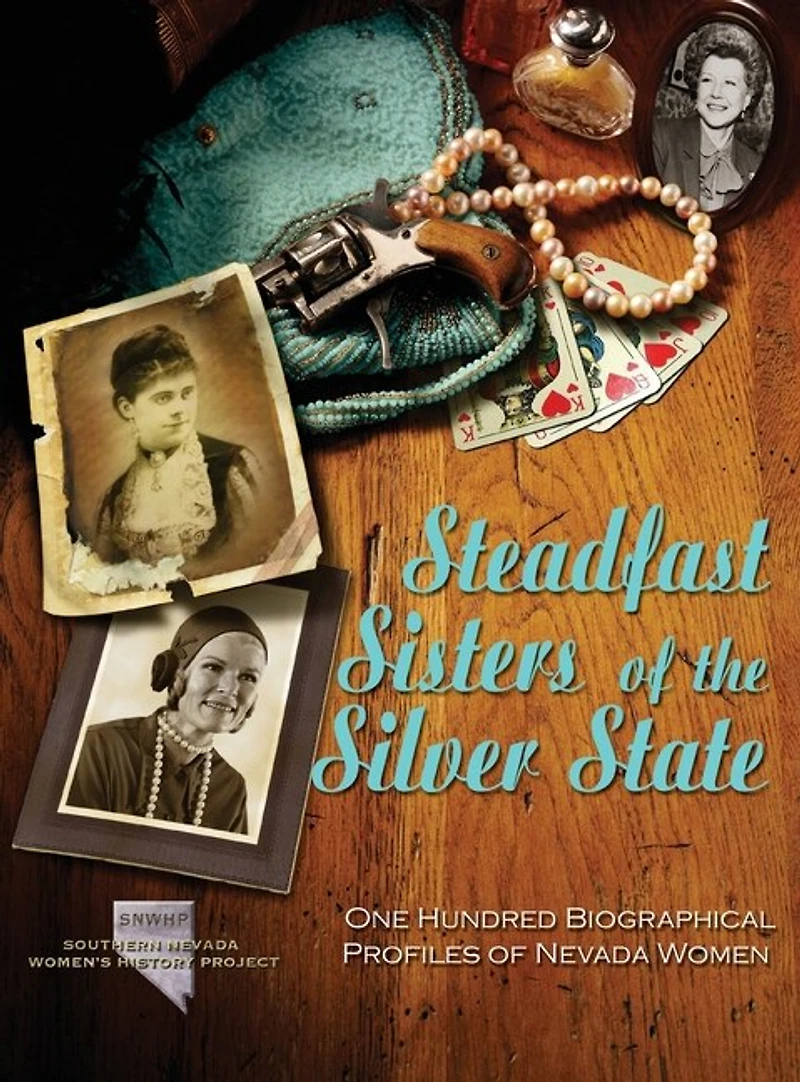 Steadfast Sisters of the Silver State: One Hundred Biographical Profiles of Nevada Women