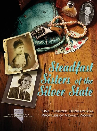 Steadfast Sisters of the Silver State: One Hundred Biographical Profiles of Nevada Women