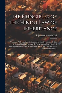 14e Principles of the Hindu Law of Inheritance: Together With I. A Description, and an Inquiry Into the Origin of the Sraddha Ceremonies; II. An Account of the Historical Development of the Law of Succession, From the Vedic Period to the Present Time;...