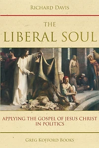 the Liberal Soul: Applying Gospel of Jesus Christ Politics