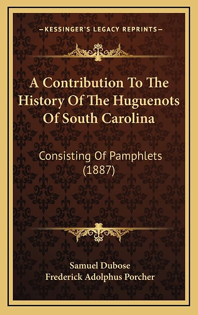 A Contribution To The History Of The Huguenots Of South Carolina: Consisting Of Pamphlets (1887)