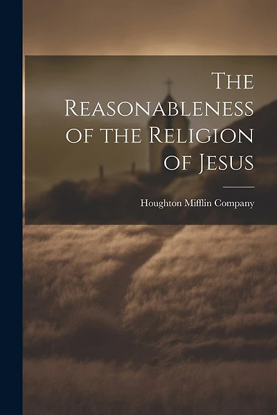 The Reasonableness of the Religion of Jesus