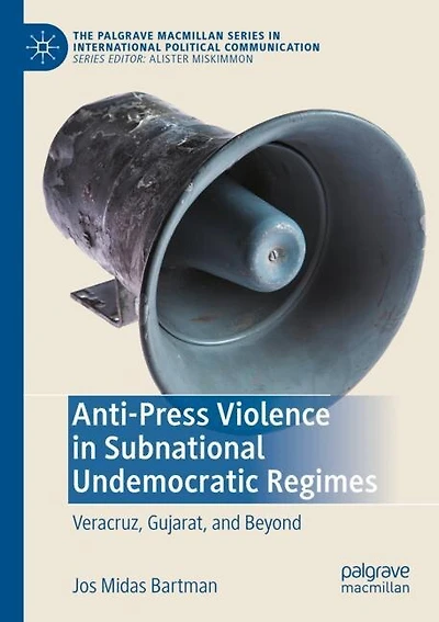 Anti-Press Violence in Subnational Undemocratic Regimes: Veracruz, Gujarat, and Beyond