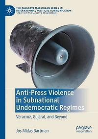 Anti-Press Violence in Subnational Undemocratic Regimes: Veracruz, Gujarat, and Beyond