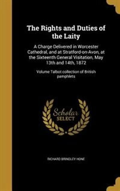 The Rights and Duties of the Laity: A Charge Delivered in Worcester Cathedral, and at Stratford-on-Avon, at the Sixteenth General Visit