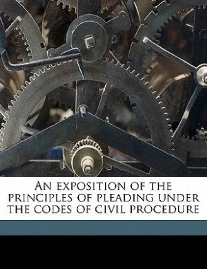 An Exposition of the Principles Pleading Under Codes Civil Procedure