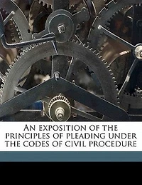 An Exposition of the Principles Pleading Under Codes Civil Procedure
