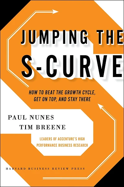 Jumping the S-Curve: How to Beat Growth Cycle, Get on Top, and Stay There