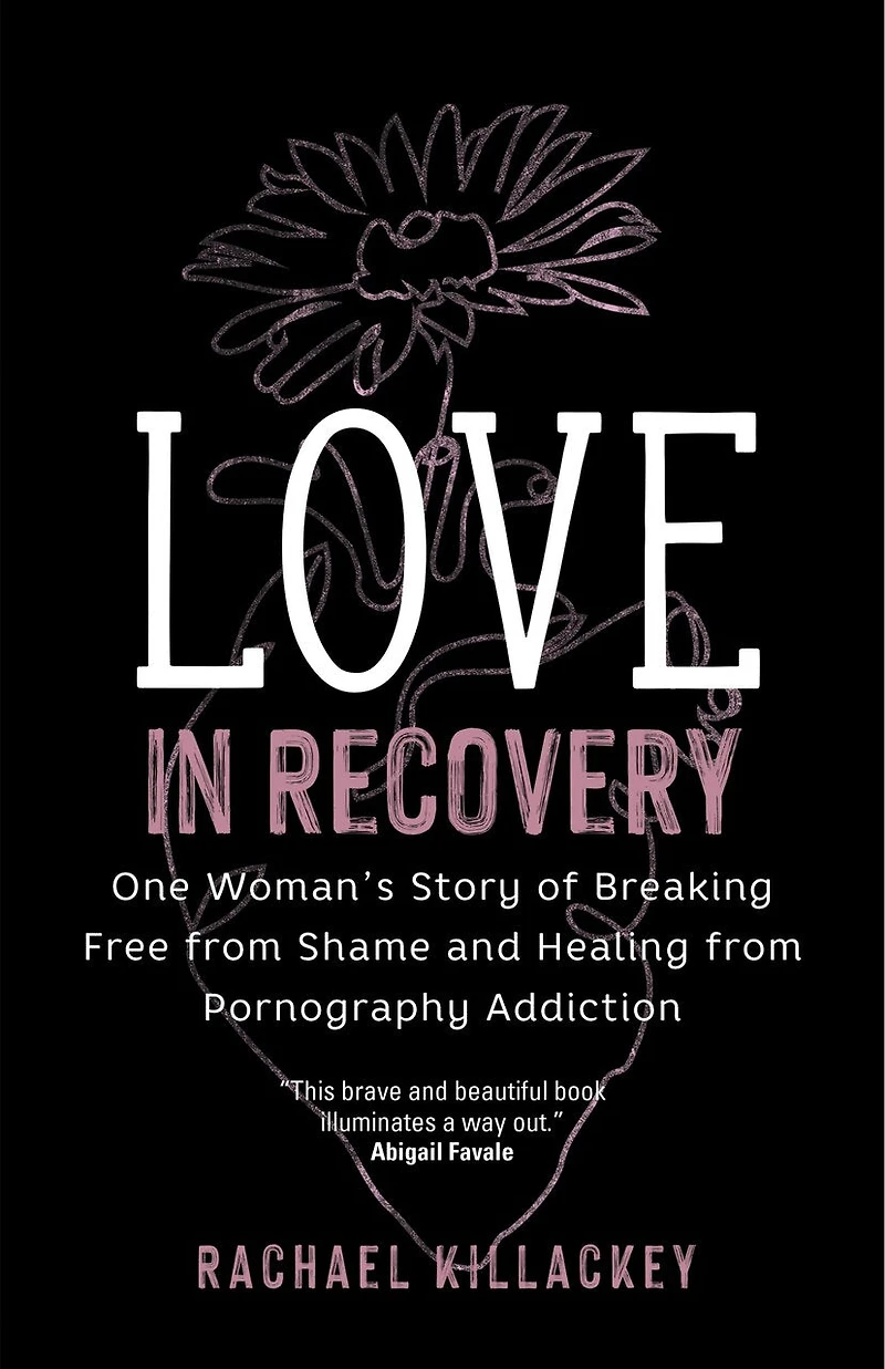 Love Recovery: One Woman's Story of Breaking Free from Shame and Healing Pornography Addiction