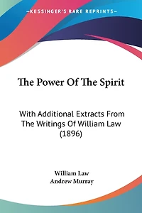 The Power Of The Spirit: With Additional Extracts From The Writings Of William Law (1896)