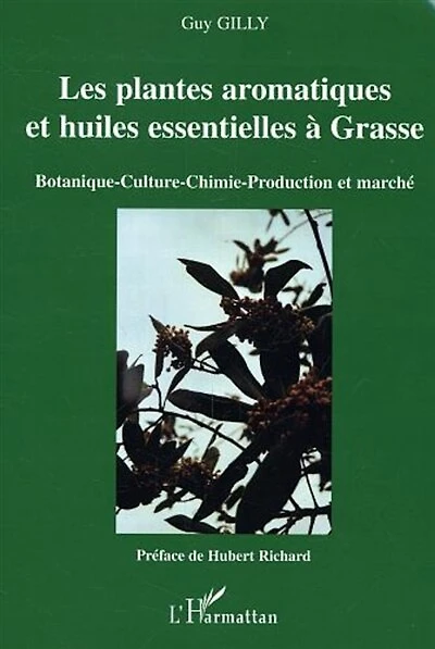 Les plantes aromatiques et huiles essentielles à Grasse: Botanique-Culture-Chimie-Production et marché