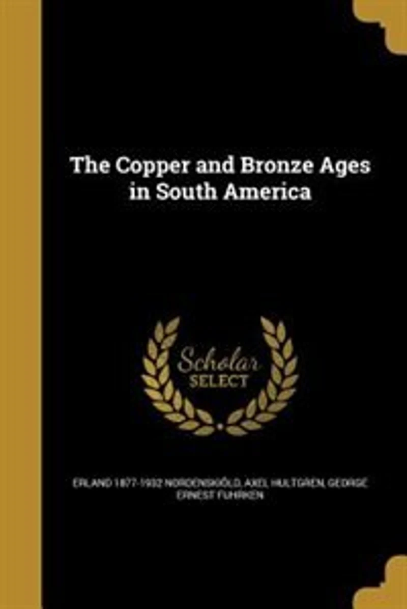 The Copper and Bronze Ages South America (Classic Reprint)
