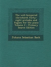 The well-tempered clavichord; forty-eight preludes and fugues for the piano Volume 2 - Primary Source Edition