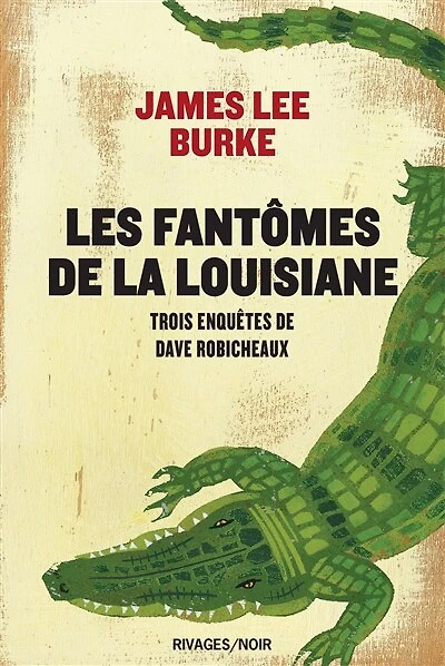 Les fantômes de la Louisiane : trois enquêtes de Dave Robicheaux: trois enquêtes de Dave Robicheaux