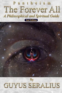 Pantheism: The Forever All: A Philosophical and Spiritual Guide, 2nd Ed: A Philosophical and Spiritual Guide, 2nd Ed