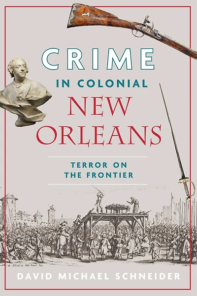 Crime in Colonial New Orleans: Terror on the Frontier