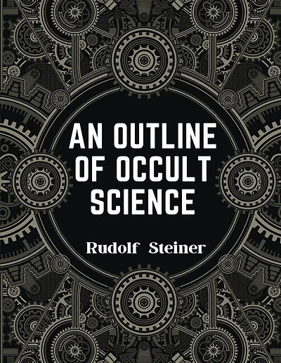 An Outline of Occult Science: Experience the Life-Changing Power of Rudolf Steiner