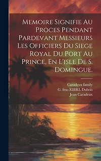 Memoire Signifie Au Proces Pendant Pardevant Messieurs Les Officiers Du Siege Royal Du Port Au Prince, En L'isle De S. Domingue.