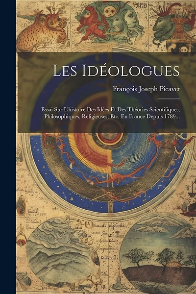 Les Idéologues: Essai Sur L'histoire Des Idées Et Des Théories Scientifiques, Philosophiques, Religieuses, Etc. En France Depuis 1789...