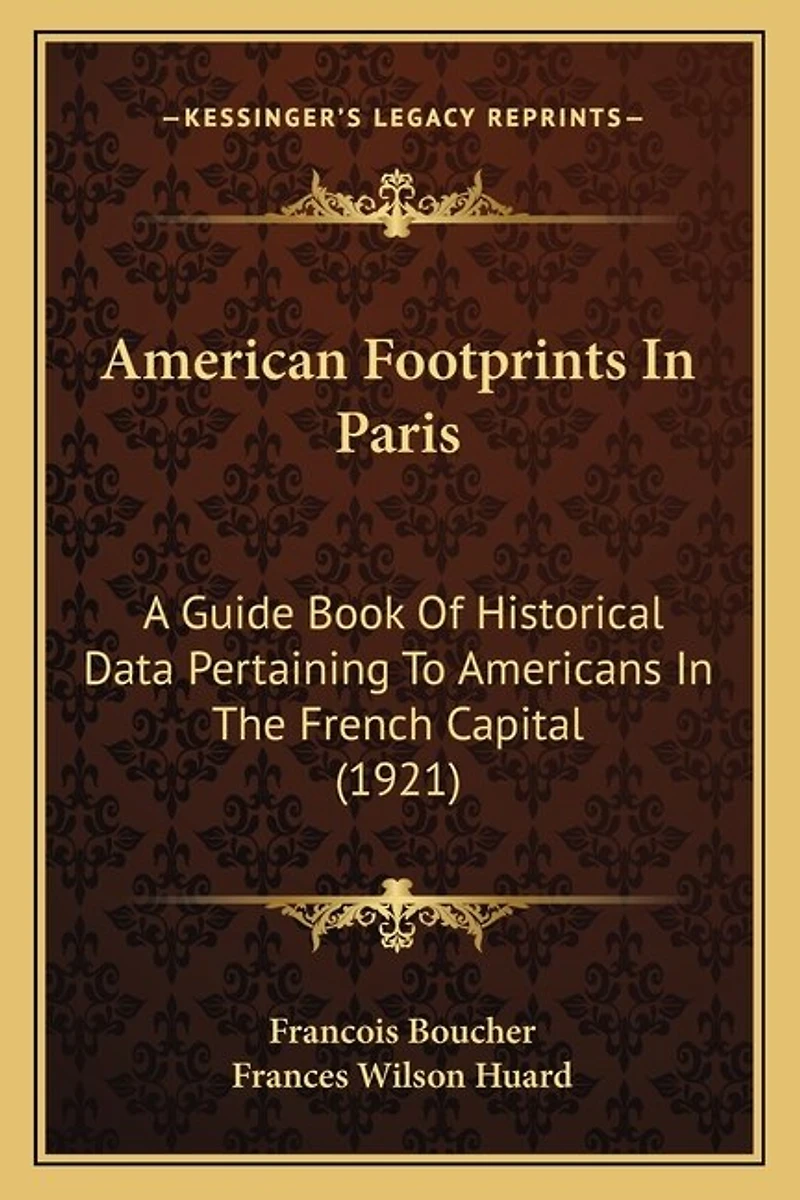 American Footprints In Paris: A Guide Book Of Historical Data Pertaining To Americans In The French Capital (1921)