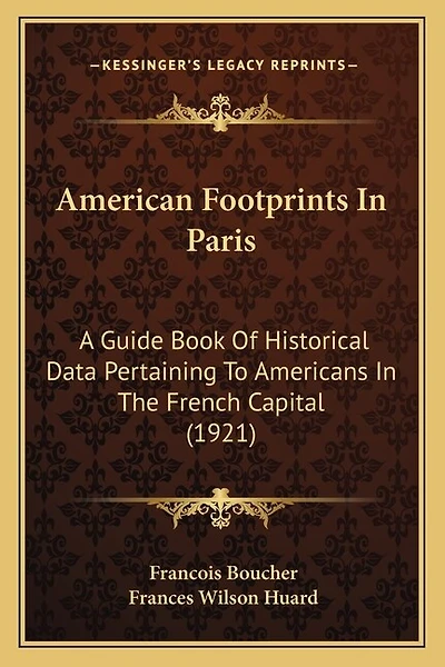 American Footprints In Paris: A Guide Book Of Historical Data Pertaining To Americans In The French Capital (1921)