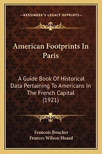 American Footprints In Paris: A Guide Book Of Historical Data Pertaining To Americans In The French Capital (1921)