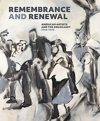 Remembrance and Renewal: American Artists and the Holocaust, 1940-1970