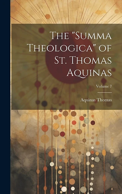 The "Summa Theologica" of St. Thomas Aquinas; Volume 7