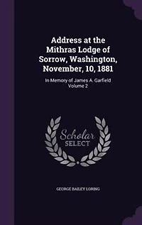 Address at the Mithras Lodge of Sorrow, Washington, November, 10, 1881: Memory James A. Garfield Volume 2