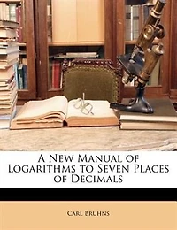 A New Manual of Logarithms to Seven Places of Decimals