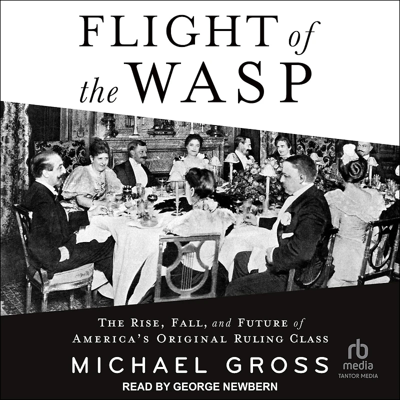 Flight of The WASP: Rise, Fall, and Future America's Original Ruling Class