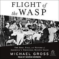 Flight of The WASP: Rise, Fall, and Future America's Original Ruling Class