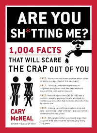 Are You Sh*tting Me?: 1,004 Facts That Will Scare The Crap Out Of