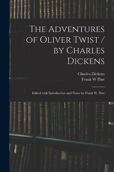 The Adventures of Oliver Twist / by Charles Dickens; Edited With Introduction and Notes by Frank W. Pine