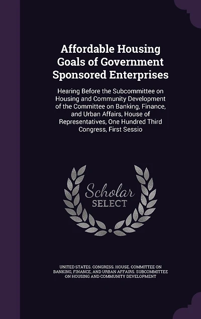 Affordable Housing Goals of Government Sponsored Enterprises: Hearing Before the Subcommittee on Housing and Community Development of the Committee on Banking, Finance, and Urban Affairs, House of Representatives, One Hundred Third Congress, First Sessio