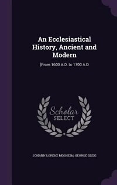 An Ecclesiastical History, Ancient and Modern: [From 1600 A.D. to 1700 A.D