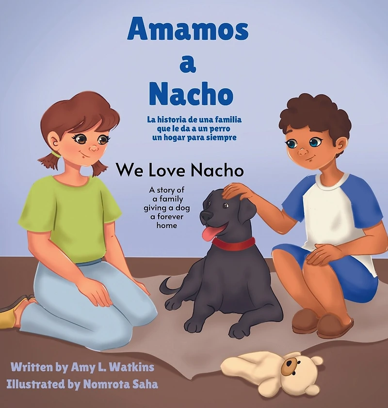Amamos a Nacho/We Love Nacho Bilingual Spanish/English Edition: La Historia de una Familia Que le Da a un Perro un Hogar para Siempre/a Story of a Family Giving a Dog a Forever Home
