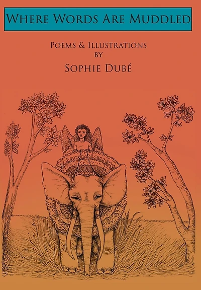 Where Words Are Muddled: Poems and Illustrations by Sophie Dubé