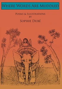 Where Words Are Muddled: Poems and Illustrations by Sophie Dubé