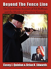 Beyond the Fence Line: The Eyewitness Account of Ed Hoffman and the Murder of President John F. Kennedy