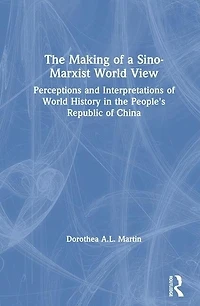 the Making of a Sino-Marxist World View: Perceptions and Interpretations History People's Republic China