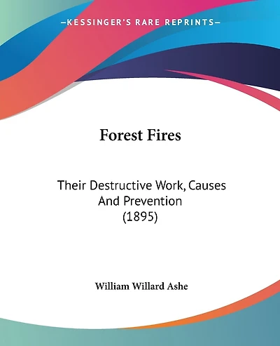 Forest Fires: Their Destructive Work, Causes And Prevention (1895)