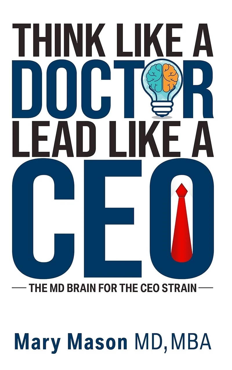 Think like a Doctor, Lead like a CEO: The MD Brain for the CEO Strain
