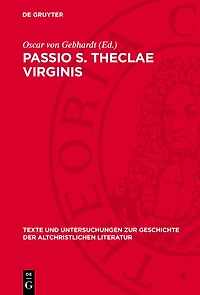 Passio S. Theclae Virginis: Die lateinischen Übersetzungen der Acta Pauli et Theclae nebst Fragmenten, Auszügen und Beilagen