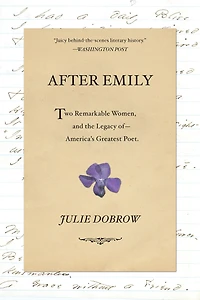 After Emily: Two Remarkable Women And The Legacy Of America's Greatest Poet