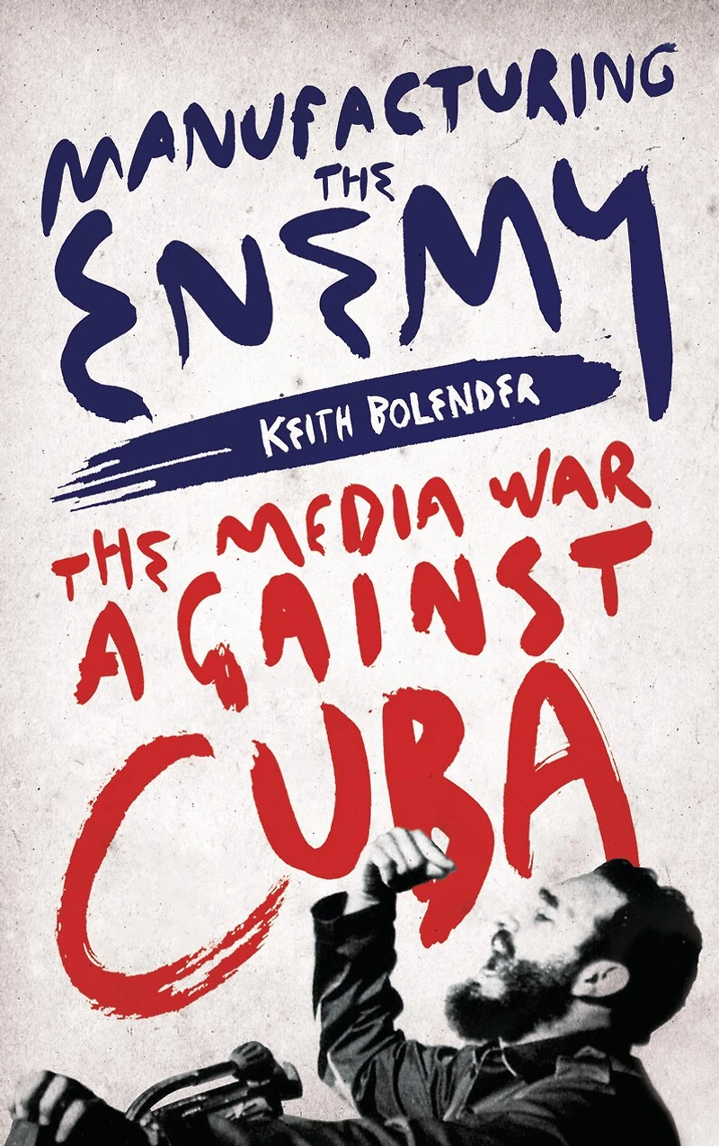 Manufacturing The Enemy: Media War Against Cuba