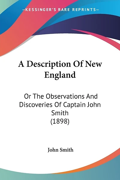 A Description Of New England: Or The Observations And Discoveries Of Captain John Smith (1898)
