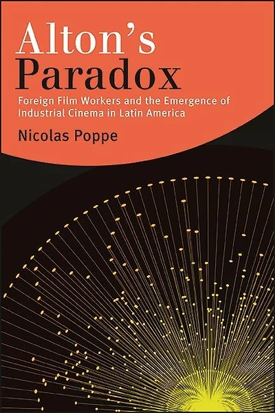 Alton's Paradox: Foreign Film Workers And The Emergence Of Industrial Cinema Latin America